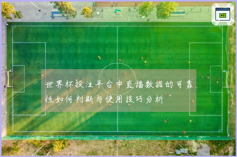 世界杯投注平台中直播数据的可靠性如何判断与使用技巧分析
