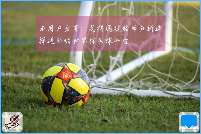 老用户分享：怎样通过赔率分析选择适合的世界杯买球平台